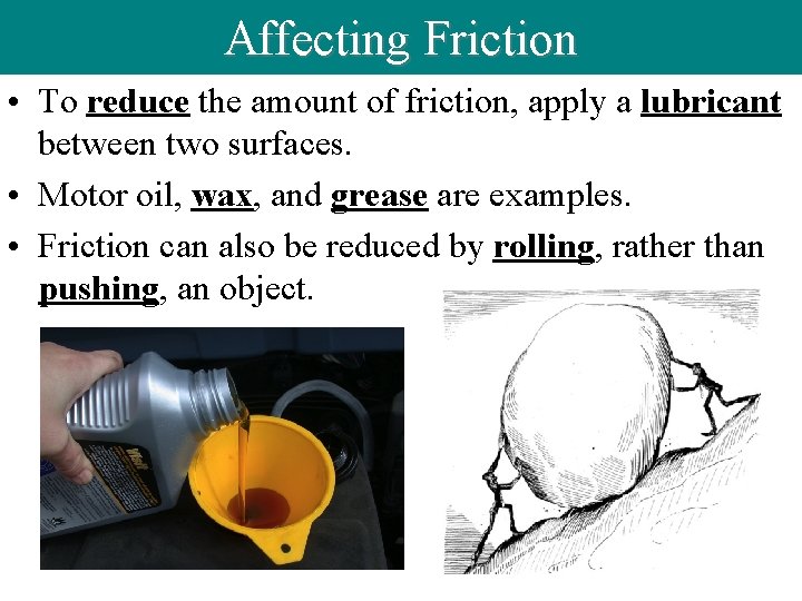 Affecting Friction • To reduce the amount of friction, apply a lubricant between two