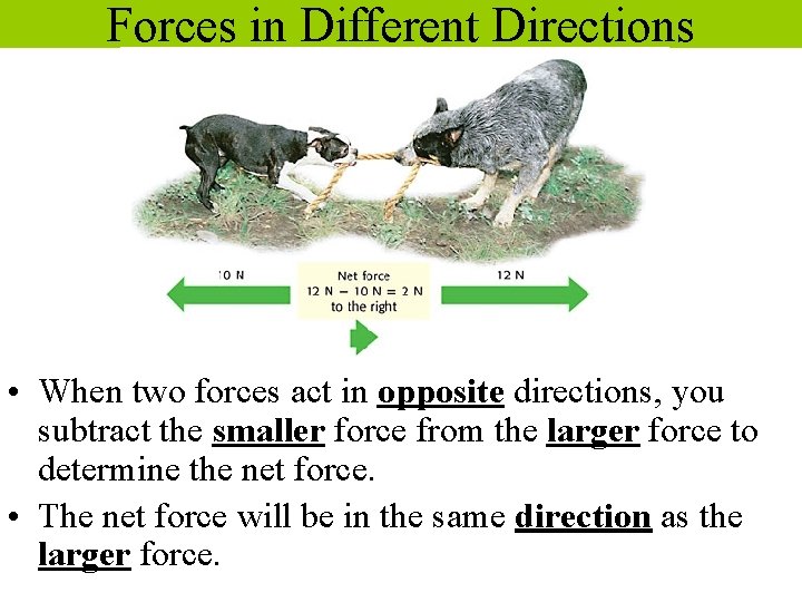 Forces in Different Directions • When two forces act in opposite directions, you subtract