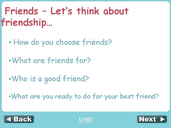 Friends – Let’s think about friendship… • How do you choose friends? • What