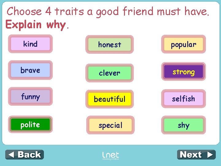 Choose 4 traits a good friend must have. Explain why. kind honest popular brave