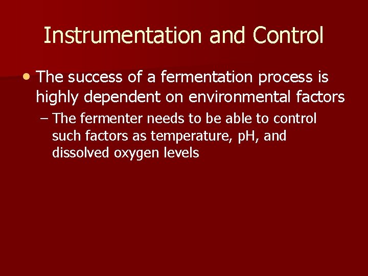 Instrumentation and Control • The success of a fermentation process is highly dependent on