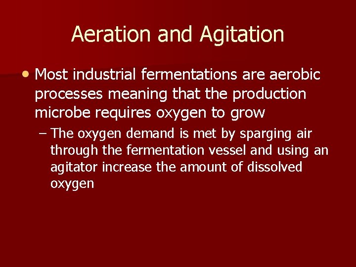 Aeration and Agitation • Most industrial fermentations are aerobic processes meaning that the production