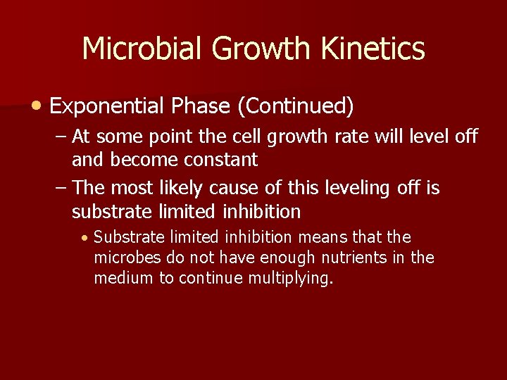 Microbial Growth Kinetics • Exponential Phase (Continued) – At some point the cell growth