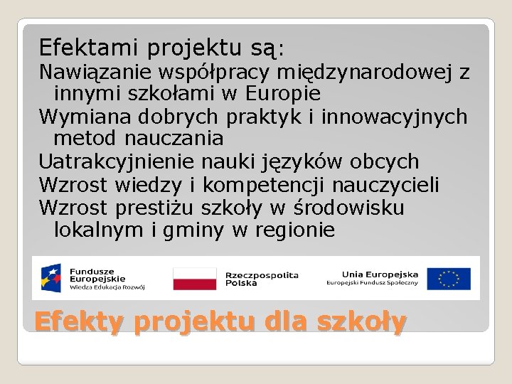 Efektami projektu są: Nawiązanie współpracy międzynarodowej z innymi szkołami w Europie Wymiana dobrych praktyk