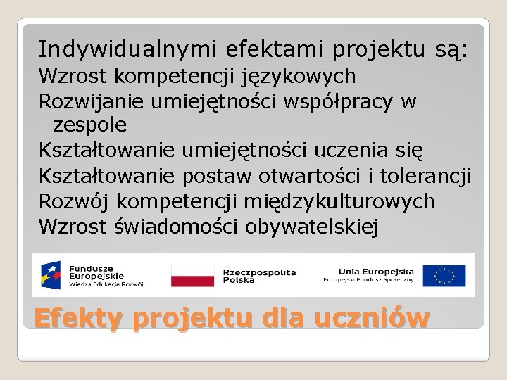 Indywidualnymi efektami projektu są: Wzrost kompetencji językowych Rozwijanie umiejętności współpracy w zespole Kształtowanie umiejętności