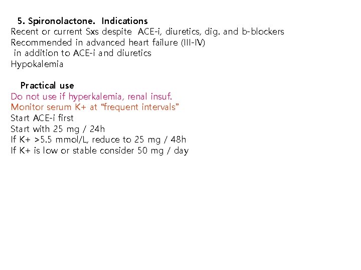 5. Spironolactone. Indications Recent or current Sxs despite ACE-i, diuretics, dig. and b-blockers Recommended