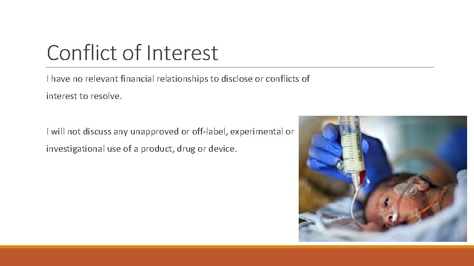 Conflict of Interest I have no relevant financial relationships to disclose or conflicts of