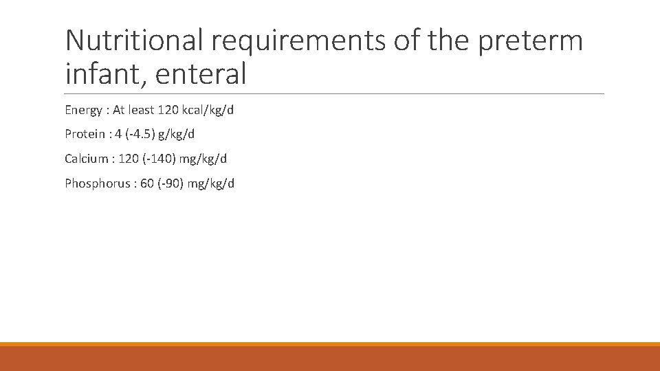 Nutritional requirements of the preterm infant, enteral Energy : At least 120 kcal/kg/d Protein