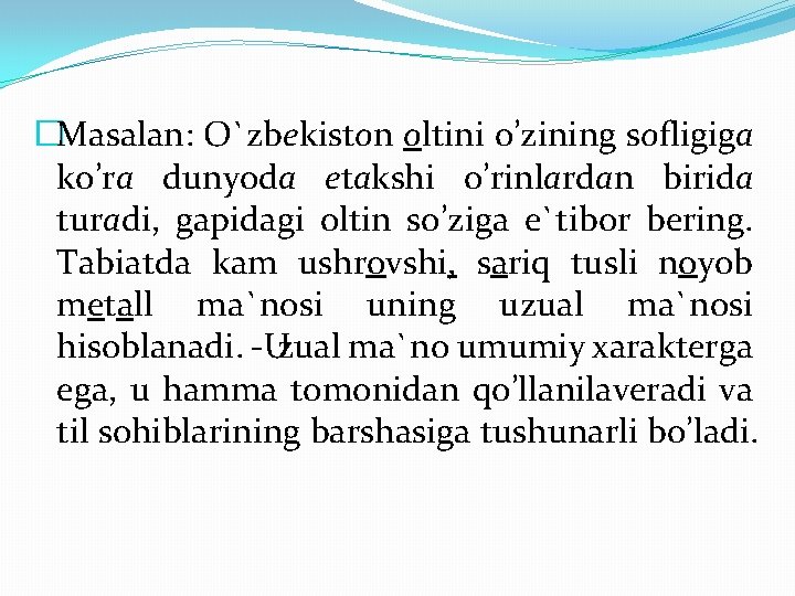 �Masalan: O`zbekiston oltini o’zining sofligiga ko’ra dunyoda etakshi o’rinlardan birida turadi, gapidagi oltin so’ziga