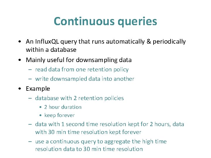 Continuous queries • An Influx. QL query that runs automatically & periodically within a Continuous queries • An Influx. QL query that runs automatically & periodically within a