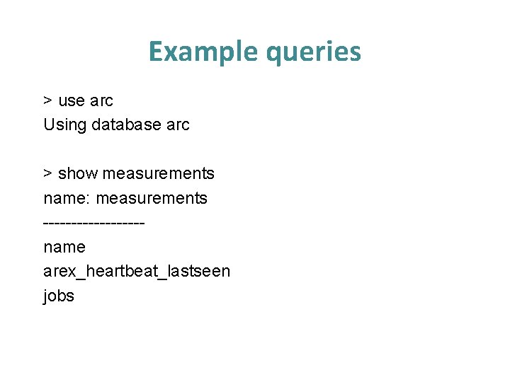 Example queries > use arc Using database arc > show measurements name: measurements ---------name Example queries > use arc Using database arc > show measurements name: measurements ---------name