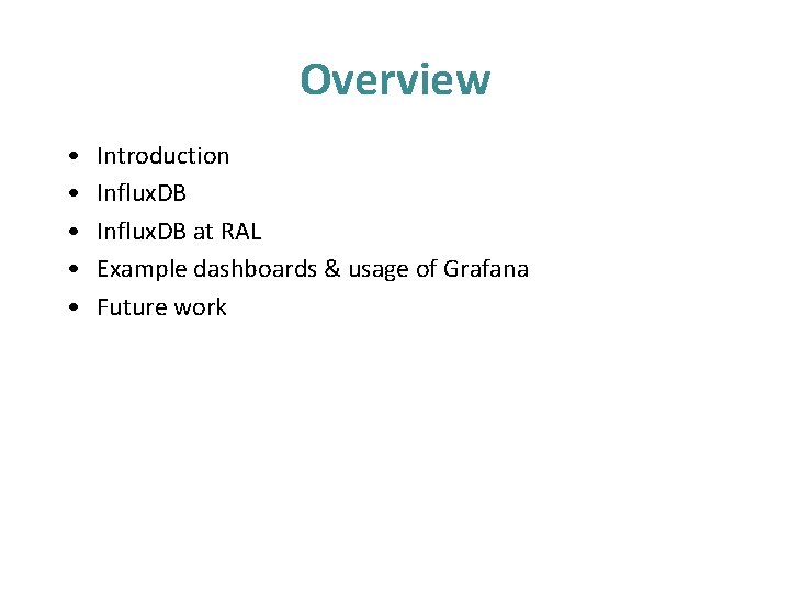 Overview • • • Introduction Influx. DB at RAL Example dashboards & usage of Overview • • • Introduction Influx. DB at RAL Example dashboards & usage of
