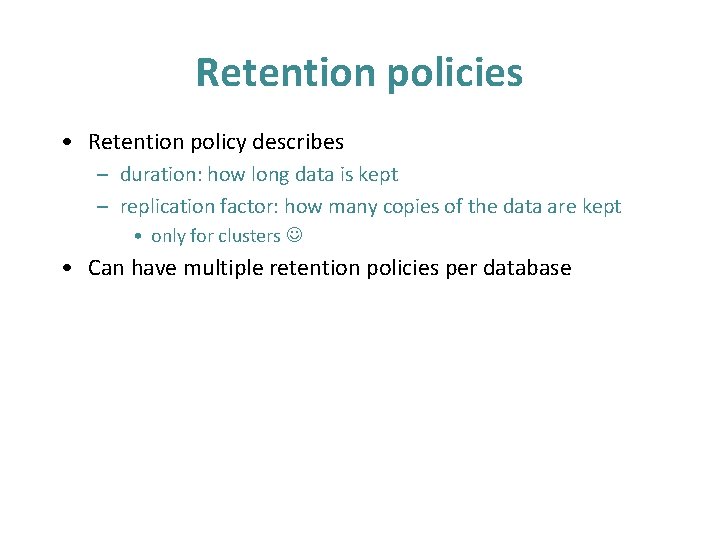 Retention policies • Retention policy describes – duration: how long data is kept – Retention policies • Retention policy describes – duration: how long data is kept –
