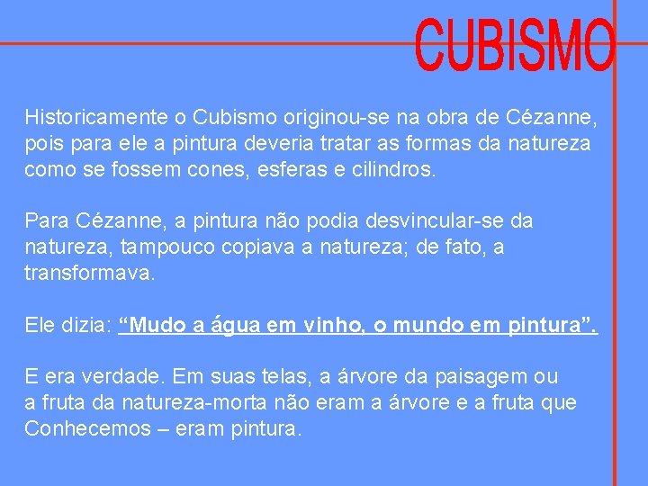 Historicamente o Cubismo originou-se na obra de Cézanne, pois para ele a pintura deveria