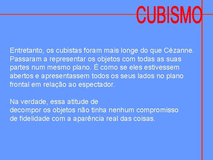 Entretanto, os cubistas foram mais longe do que Cézanne. Passaram a representar os objetos