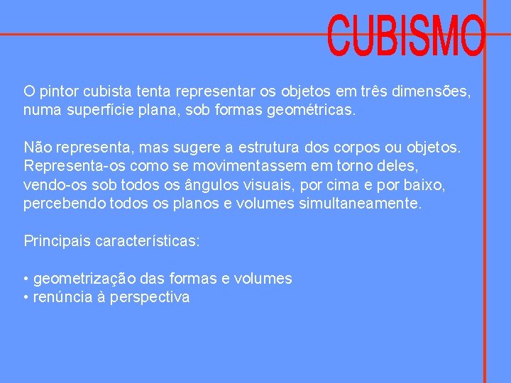 O pintor cubista tenta representar os objetos em três dimensões, numa superfície plana, sob