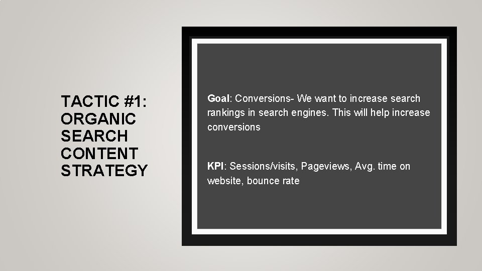 TACTIC #1: ORGANIC SEARCH CONTENT STRATEGY Goal: Conversions- We want to increase search rankings TACTIC #1: ORGANIC SEARCH CONTENT STRATEGY Goal: Conversions- We want to increase search rankings