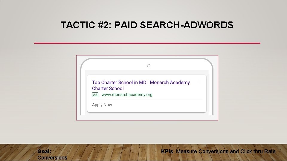 TACTIC #2: PAID SEARCH-ADWORDS Goal: Conversions KPIs: Measure Conversions and Click thru Rate 