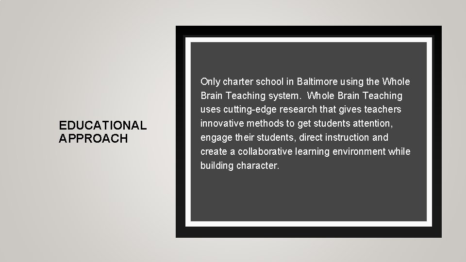 EDUCATIONAL APPROACH Only charter school in Baltimore using the Whole Brain Teaching system. Whole EDUCATIONAL APPROACH Only charter school in Baltimore using the Whole Brain Teaching system. Whole