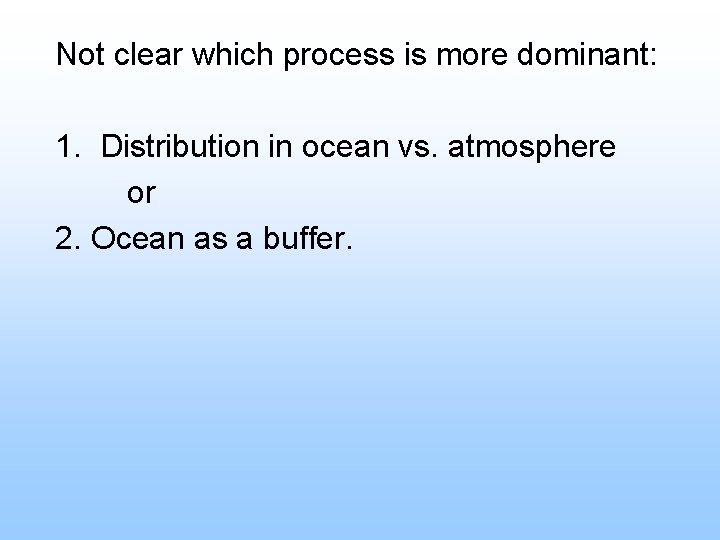 Not clear which process is more dominant: 1. Distribution in ocean vs. atmosphere or