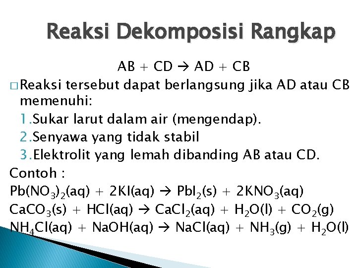 Reaksi Dekomposisi Rangkap AB + CD AD + CB � Reaksi tersebut dapat berlangsung