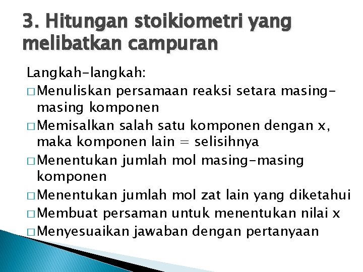 3. Hitungan stoikiometri yang melibatkan campuran Langkah-langkah: � Menuliskan persamaan reaksi setara masing komponen 3. Hitungan stoikiometri yang melibatkan campuran Langkah-langkah: � Menuliskan persamaan reaksi setara masing komponen