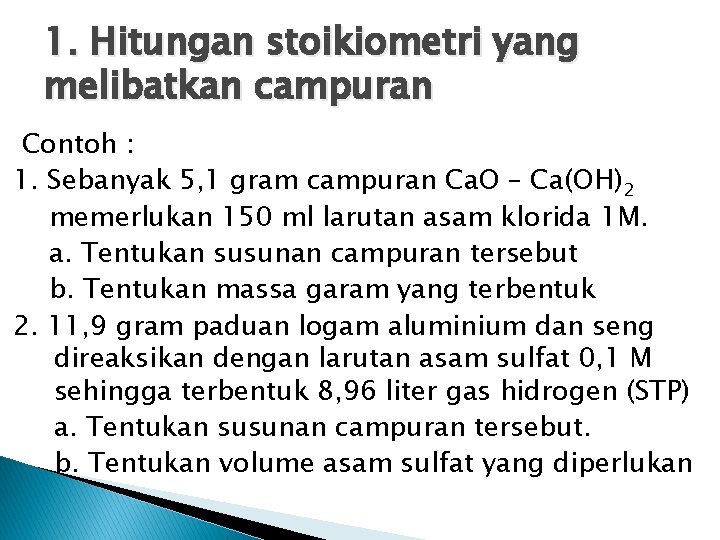 1. Hitungan stoikiometri yang melibatkan campuran Contoh : 1. Sebanyak 5, 1 gram campuran 1. Hitungan stoikiometri yang melibatkan campuran Contoh : 1. Sebanyak 5, 1 gram campuran