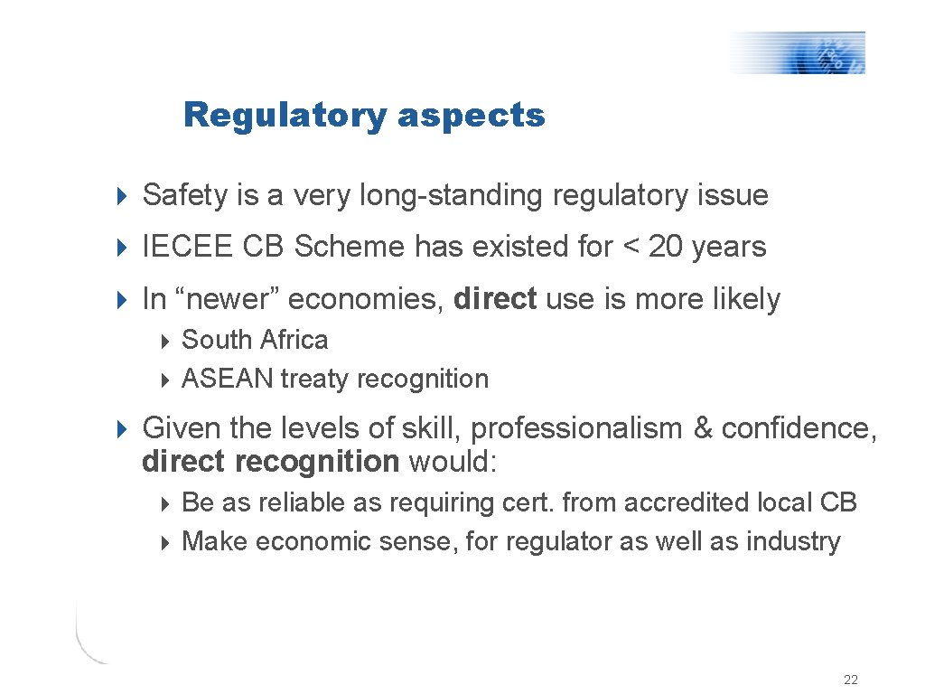 Regulatory aspects 4 Safety is a very long-standing regulatory issue 4 IECEE CB Scheme
