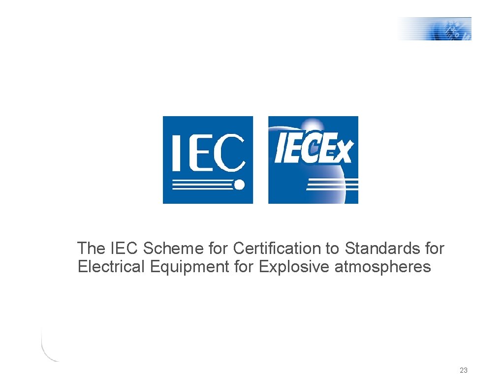 The IEC Scheme for Certification to Standards for Electrical Equipment for Explosive atmospheres 23