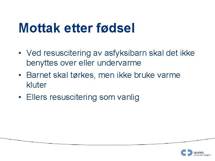 Mottak etter fødsel • Ved resuscitering av asfyksibarn skal det ikke benyttes over eller