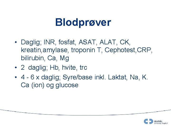 Blodprøver • Daglig; INR, fosfat, ASAT, ALAT, CK, kreatin, amylase, troponin T, Cephotest, CRP,