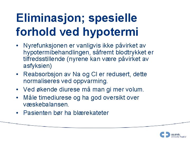 Eliminasjon; spesielle forhold ved hypotermi • Nyrefunksjonen er vanligvis ikke påvirket av hypotermibehandlingen, såfremt