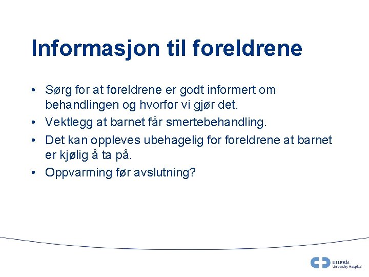 Informasjon til foreldrene • Sørg for at foreldrene er godt informert om behandlingen og
