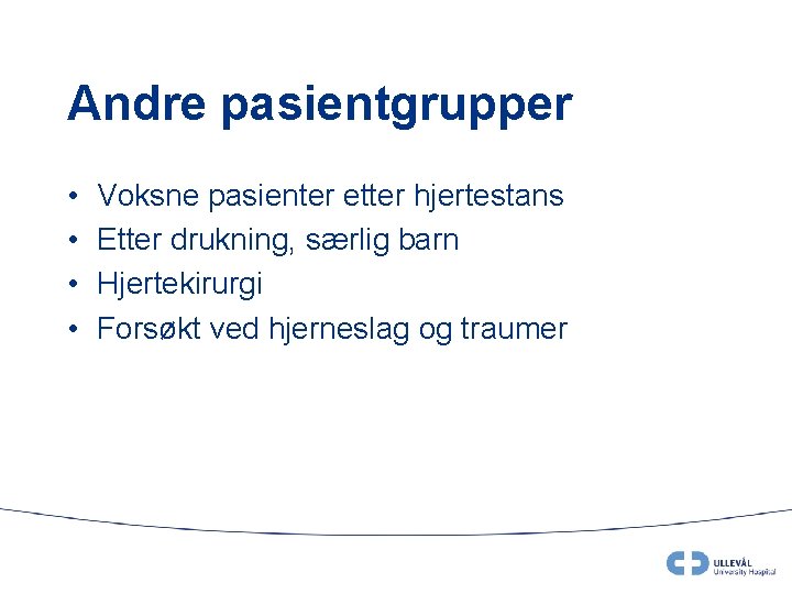 Andre pasientgrupper • • Voksne pasienter etter hjertestans Etter drukning, særlig barn Hjertekirurgi Forsøkt