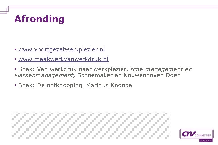 Afronding • www. voortgezetwerkplezier. nl • www. maakwerkvanwerkdruk. nl • Boek: Van werkdruk naar