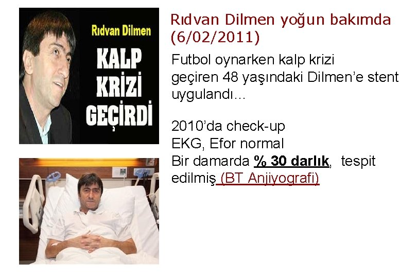 Rıdvan Dilmen yoğun bakımda (6/02/2011) Futbol oynarken kalp krizi geçiren 48 yaşındaki Dilmen’e stent