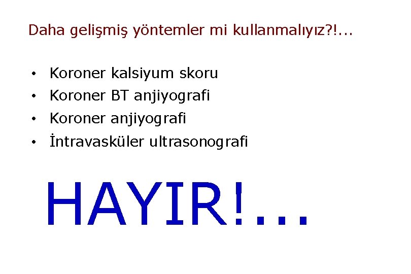 Daha gelişmiş yöntemler mi kullanmalıyız? !. . . • Koroner kalsiyum skoru • Koroner