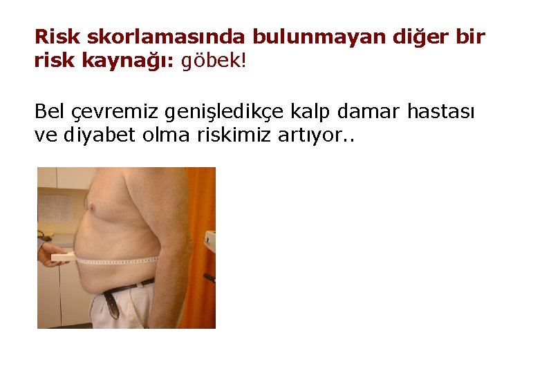 Risk skorlamasında bulunmayan diğer bir risk kaynağı: göbek! Bel çevremiz genişledikçe kalp damar hastası