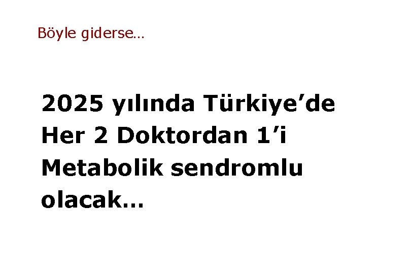 Böyle giderse… 2025 yılında Türkiye’de Her 2 Doktordan 1’i Metabolik sendromlu olacak… 