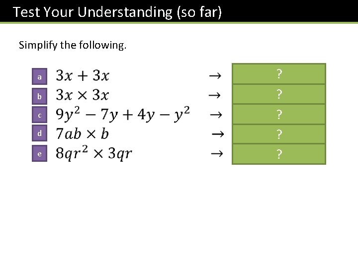 Test Your Understanding (so far) Simplify the following. a b c d e ?