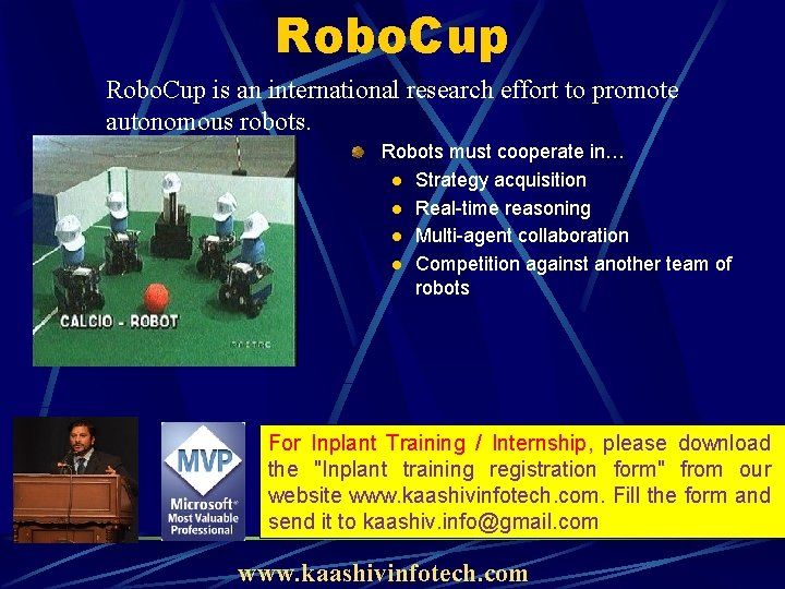 Robo. Cup is an international research effort to promote autonomous robots. Robots must cooperate