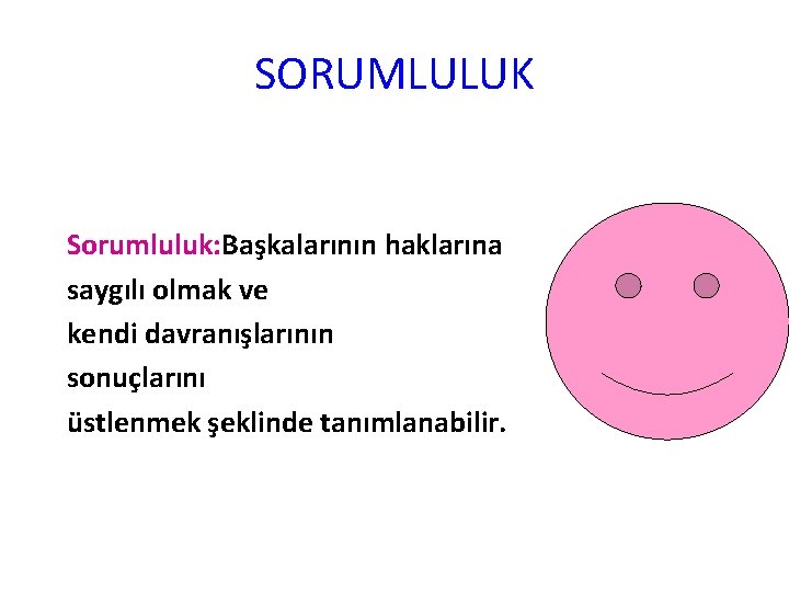 SORUMLULUK Sorumluluk: Başkalarının haklarına saygılı olmak ve kendi davranışlarının sonuçlarını üstlenmek şeklinde tanımlanabilir. 