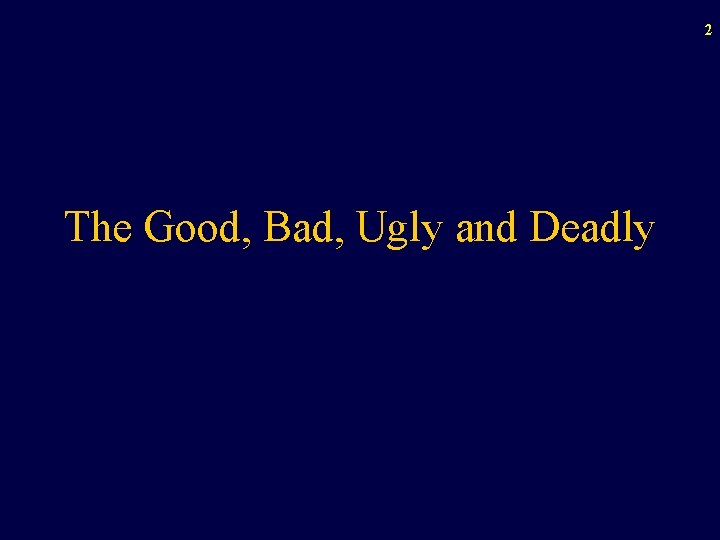 2 The Good, Bad, Ugly and Deadly 