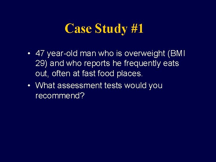 Case Study #1 • 47 year-old man who is overweight (BMI 29) and who