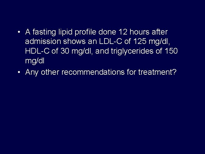 • A fasting lipid profile done 12 hours after admission shows an LDL-C
