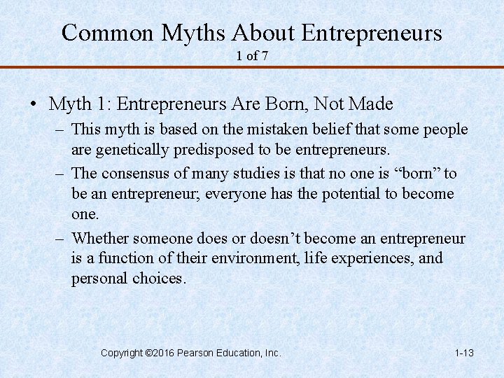 Common Myths About Entrepreneurs 1 of 7 • Myth 1: Entrepreneurs Are Born, Not