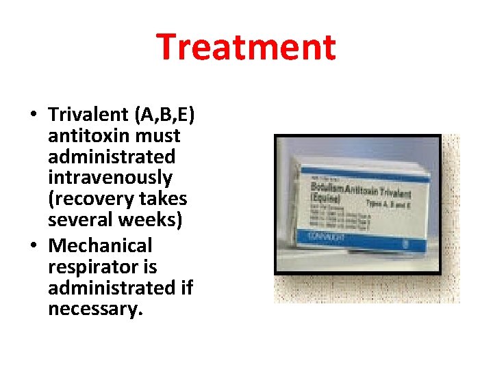 Treatment • Trivalent (A, B, E) antitoxin must administrated intravenously (recovery takes several weeks)