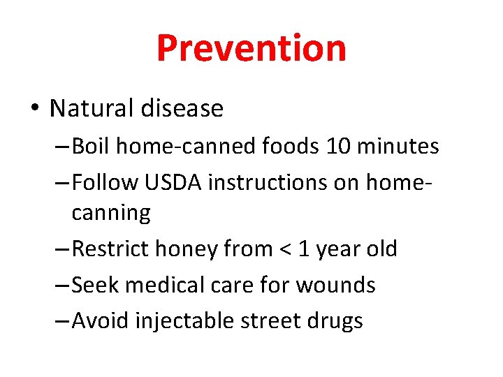 Prevention • Natural disease – Boil home-canned foods 10 minutes – Follow USDA instructions