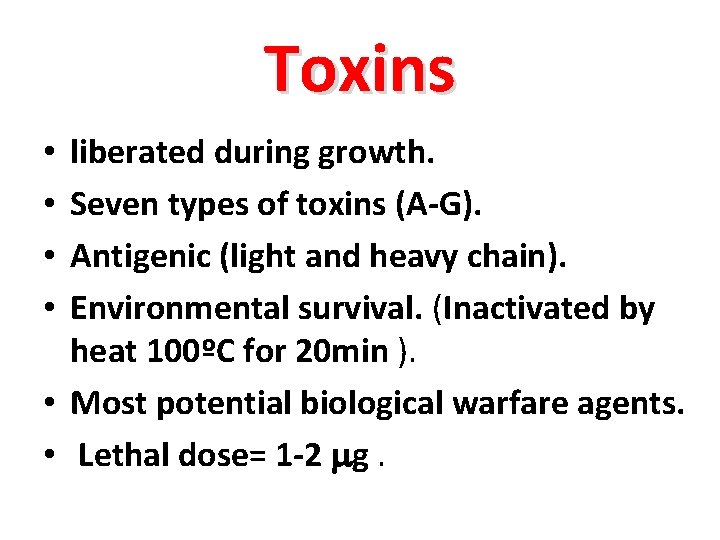 Toxins liberated during growth. Seven types of toxins (A-G). Antigenic (light and heavy chain).