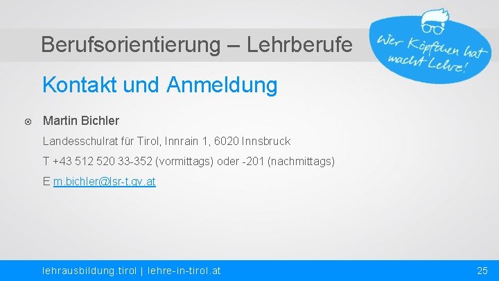 Berufsorientierung – Lehrberufe Kontakt und Anmeldung Martin Bichler Landesschulrat für Tirol, Innrain 1, 6020